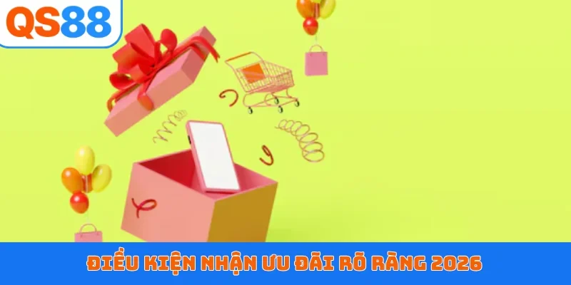 Điều kiện nhận ưu đãi rõ ràng 2026