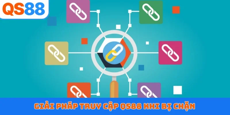 Giải pháp truy cập QS88 khi bị chặn