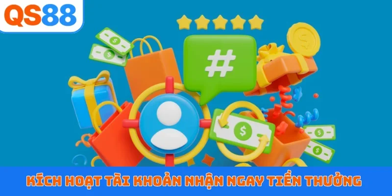 Kích hoạt tài khoản nhận ngay tiền thưởng