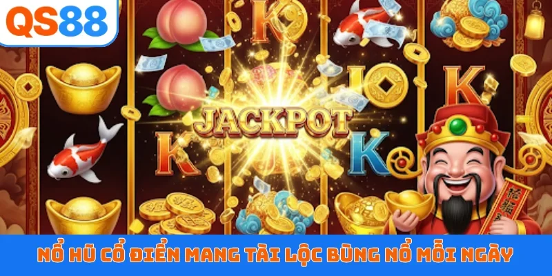 Nổ hũ cổ điển mang tài lộc bùng nổ mỗi ngày