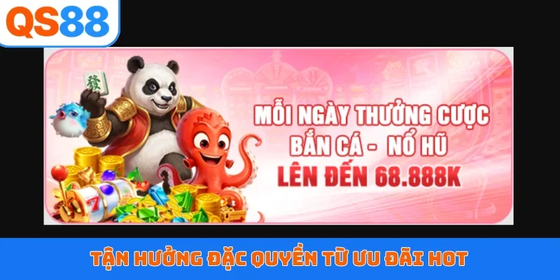 Tận hưởng đặc quyền từ ưu đãi hot