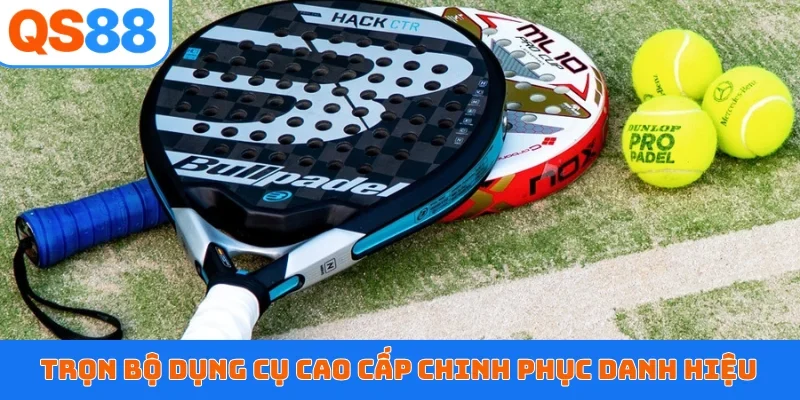 Trọn bộ dụng cụ cao cấp chinh phục danh hiệu